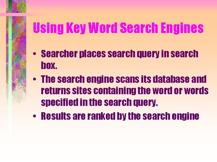 Using Key Word Search Engines • Searcher places search query in search box. •