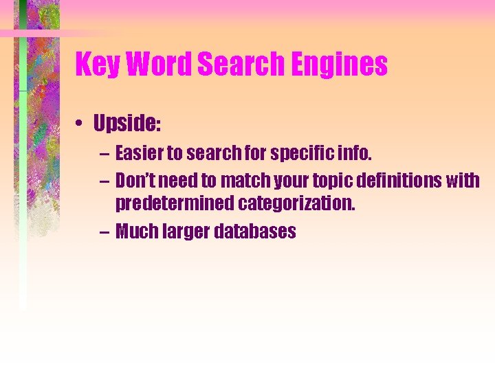 Key Word Search Engines • Upside: – Easier to search for specific info. –