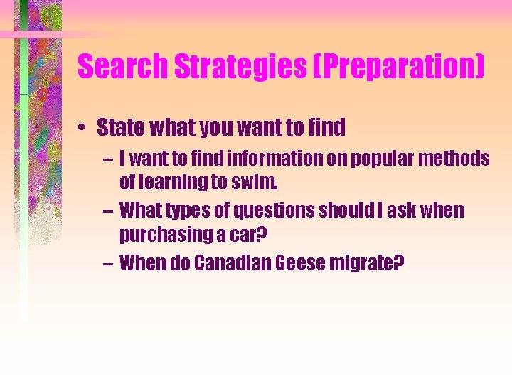 Search Strategies (Preparation) • State what you want to find – I want to