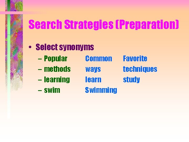 Search Strategies (Preparation) • Select synonyms – Popular – methods – learning – swim