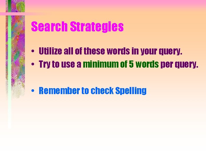 Search Strategies • Utilize all of these words in your query. • Try to