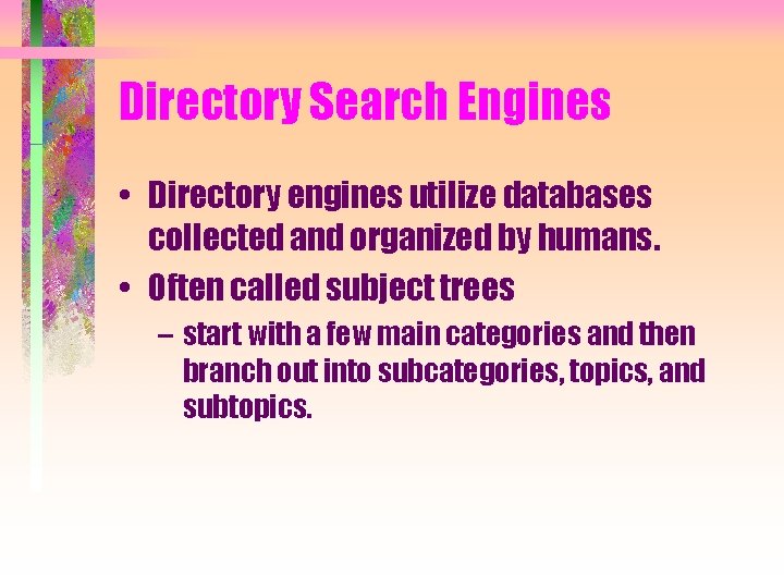 Directory Search Engines • Directory engines utilize databases collected and organized by humans. •