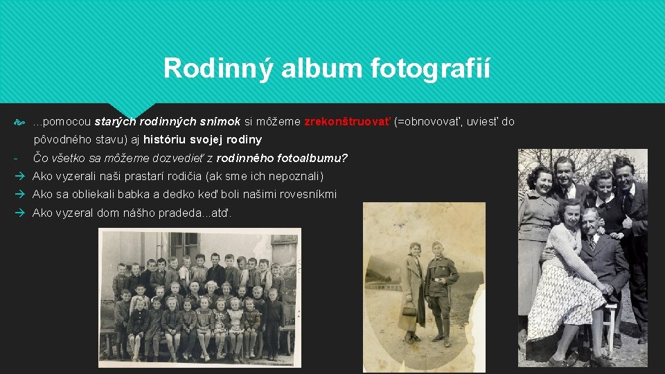 Rodinný album fotografií . . . pomocou starých rodinných snímok si môžeme zrekonštruovať (=obnovovať,