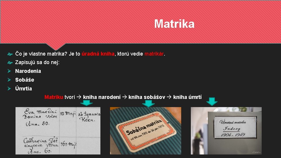 Matrika Čo je vlastne matrika? Je to úradná kniha, ktorú vedie matrikár. Zapisujú sa