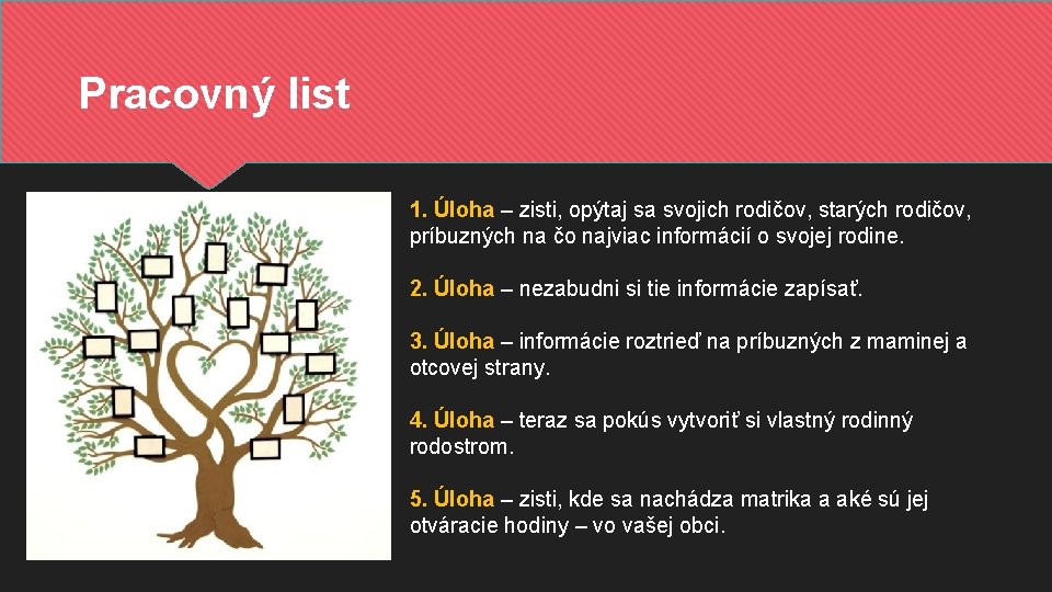 Pracovný list 1. Úloha – zisti, opýtaj sa svojich rodičov, starých rodičov, príbuzných na