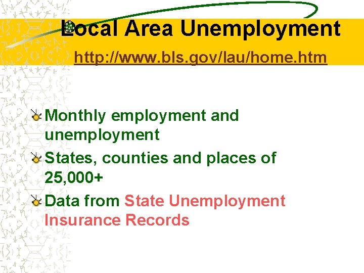 Local Area Unemployment http: //www. bls. gov/lau/home. htm Monthly employment and unemployment States, counties
