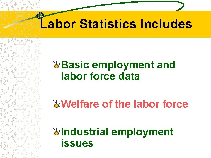 Labor Statistics Includes Basic employment and labor force data Welfare of the labor force