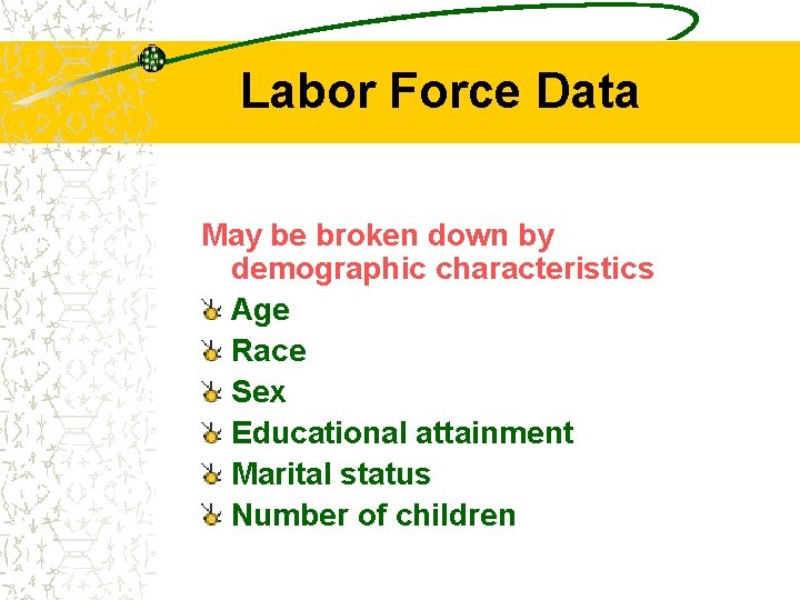 Labor Force Data May be broken down by demographic characteristics Age Race Sex Educational
