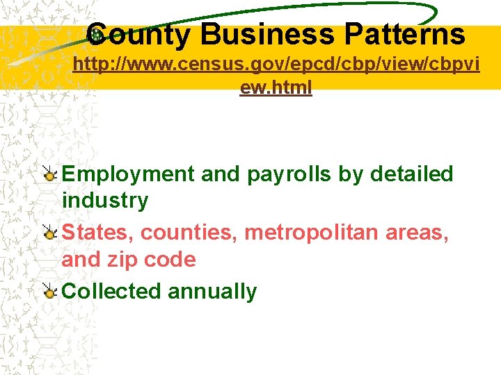 County Business Patterns http: //www. census. gov/epcd/cbp/view/cbpvi ew. html Employment and payrolls by detailed