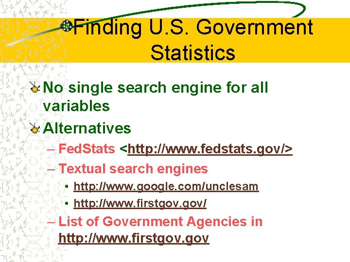 Finding U. S. Government Statistics No single search engine for all variables Alternatives –