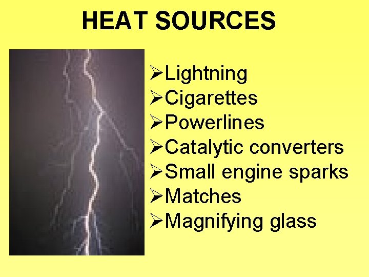 HEAT SOURCES ØLightning ØCigarettes ØPowerlines ØCatalytic converters ØSmall engine sparks ØMatches ØMagnifying glass 