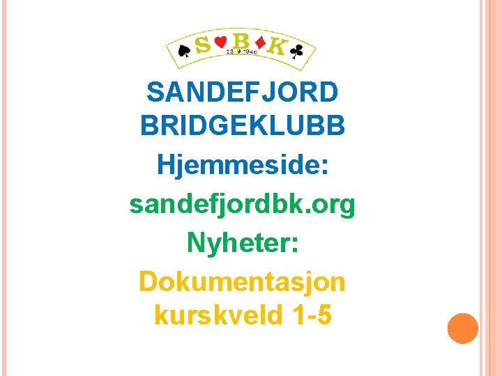 SANDEFJORD BRIDGEKLUBB Hjemmeside: sandefjordbk. org Nyheter: Dokumentasjon kurskveld 1 -5 