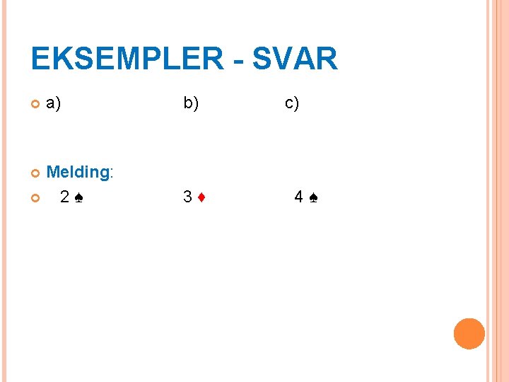 EKSEMPLER - SVAR a) Melding: 2♠ b) c) 3♦ 4♠ 