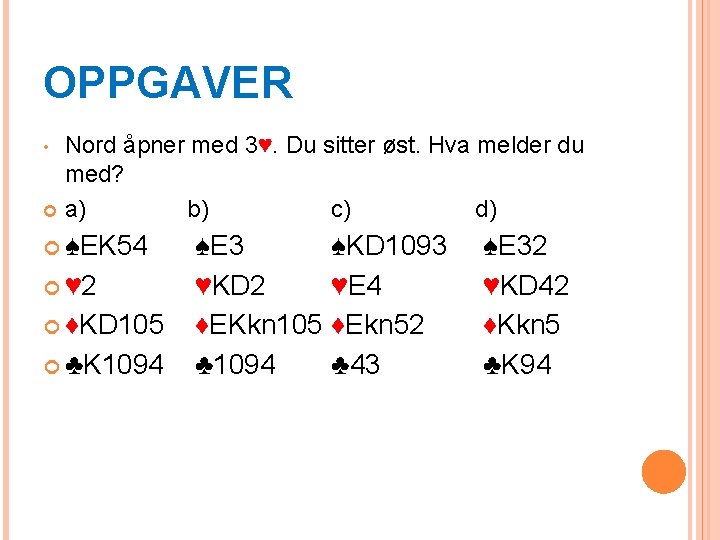 OPPGAVER Nord åpner med 3♥. Du sitter øst. Hva melder du med? a) b)