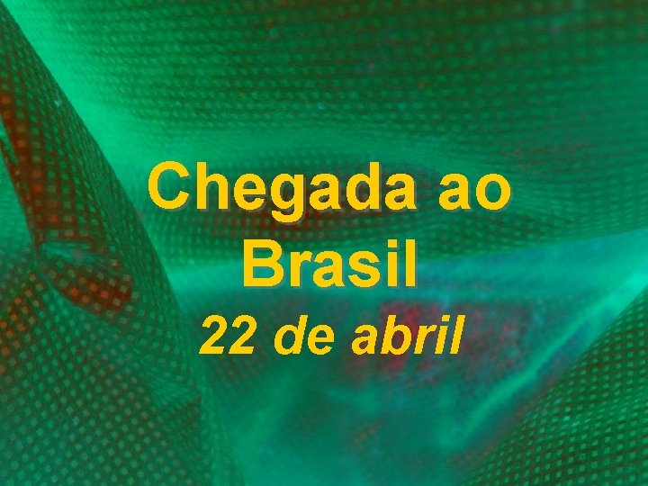 Chegada ao Brasil 22 de abril 