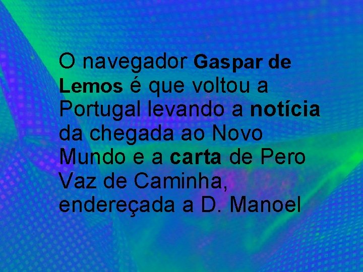 O navegador Gaspar de Lemos é que voltou a Portugal levando a notícia da