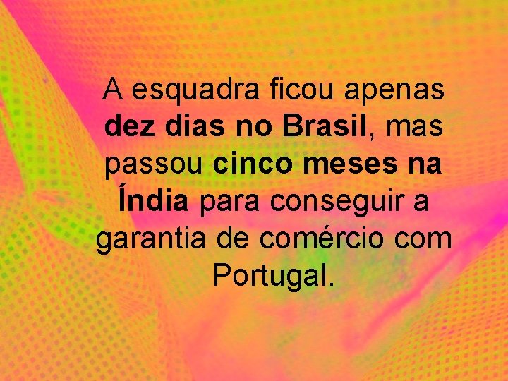 A esquadra ficou apenas dez dias no Brasil, mas passou cinco meses na Índia