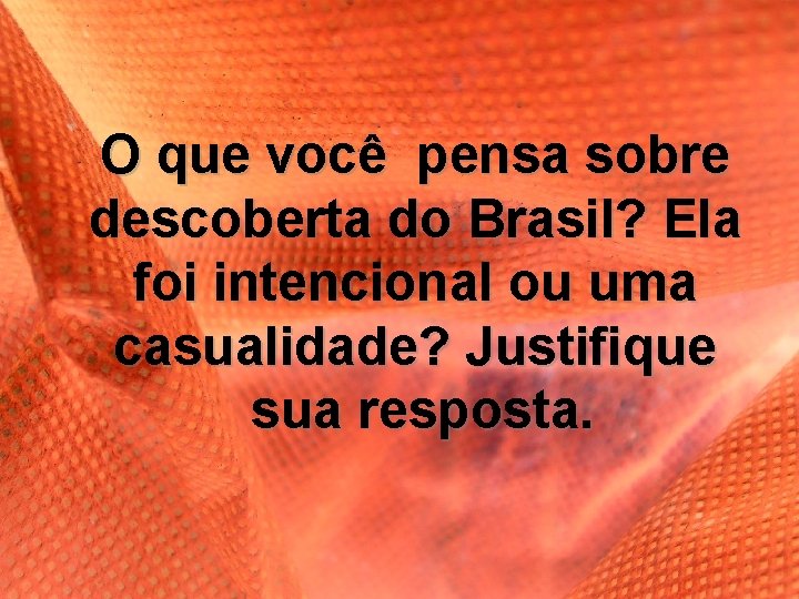 O que você pensa sobre descoberta do Brasil? Ela foi intencional ou uma casualidade?