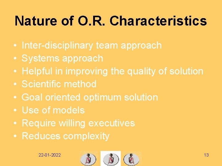 Nature of O. R. Characteristics • • Inter-disciplinary team approach Systems approach Helpful in