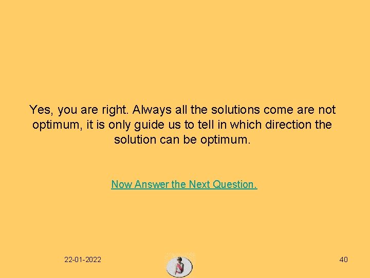Yes, you are right. Always all the solutions come are not optimum, it is