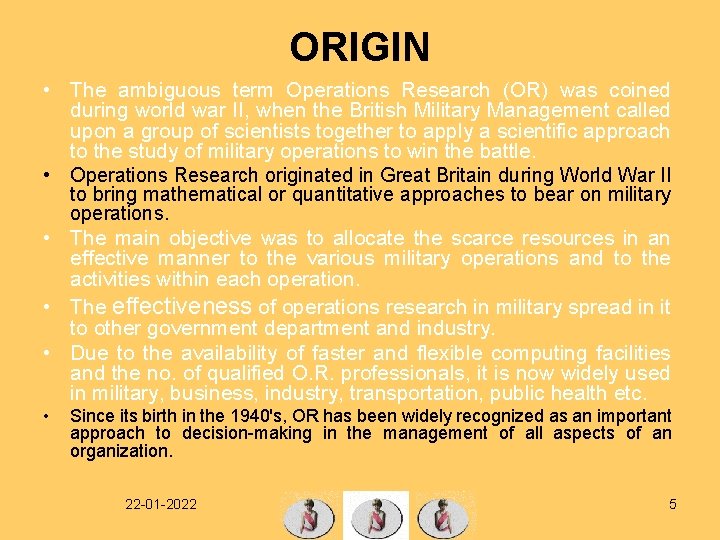 ORIGIN • The ambiguous term Operations Research (OR) was coined during world war II,