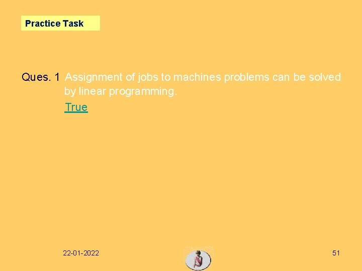 Practice Task Ques. 1 Assignment of jobs to machines problems can be solved by