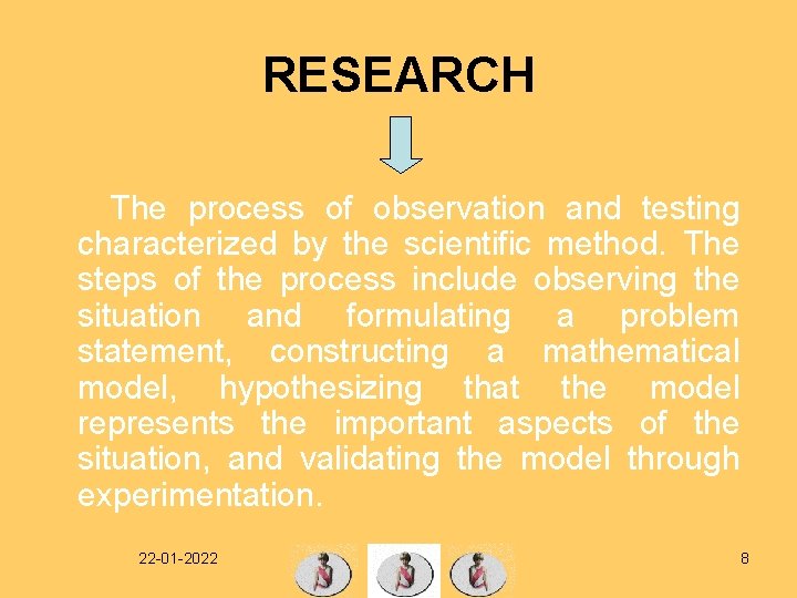 RESEARCH The process of observation and testing characterized by the scientific method. The steps