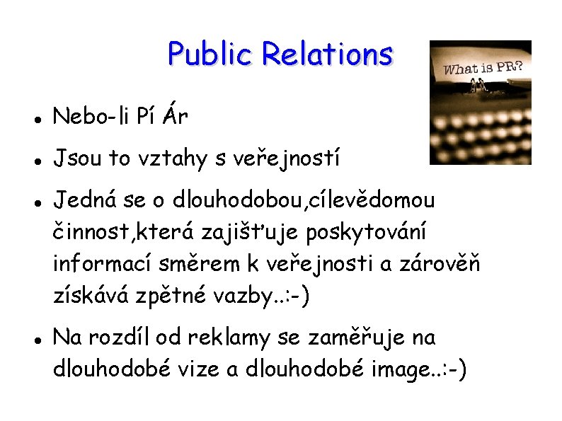 Public Relations Nebo-li Pí Ár Jsou to vztahy s veřejností Jedná se o dlouhodobou,