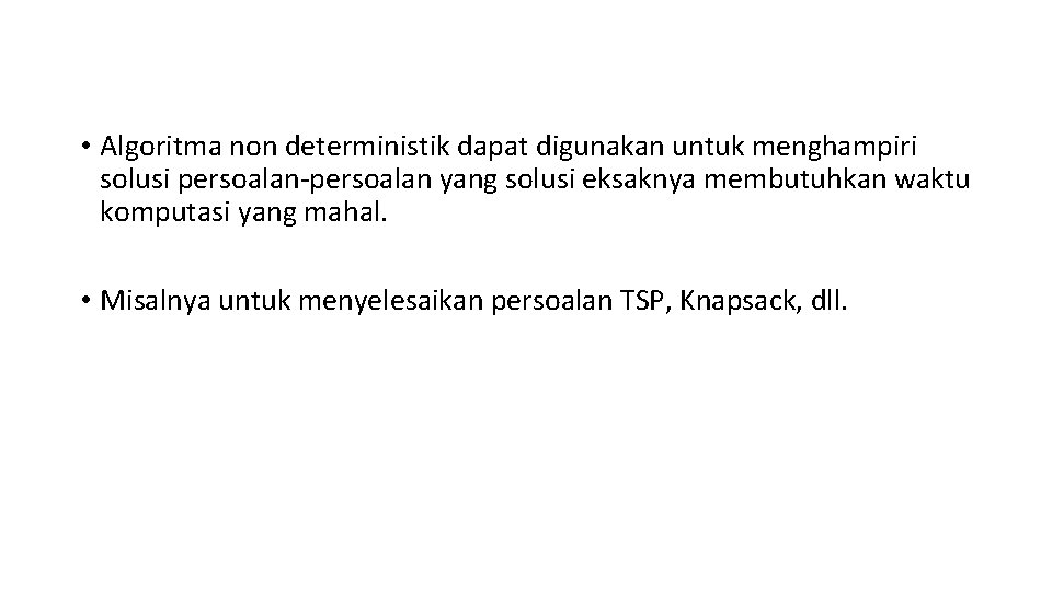  • Algoritma non deterministik dapat digunakan untuk menghampiri solusi persoalan-persoalan yang solusi eksaknya