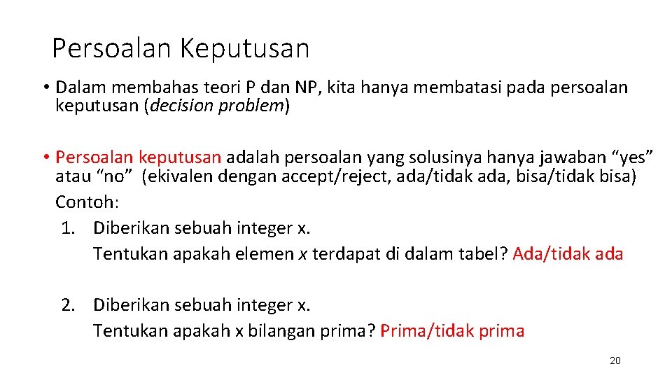 Persoalan Keputusan • Dalam membahas teori P dan NP, kita hanya membatasi pada persoalan