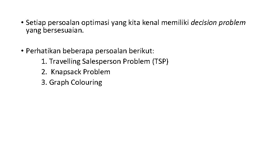  • Setiap persoalan optimasi yang kita kenal memiliki decision problem yang bersesuaian. •