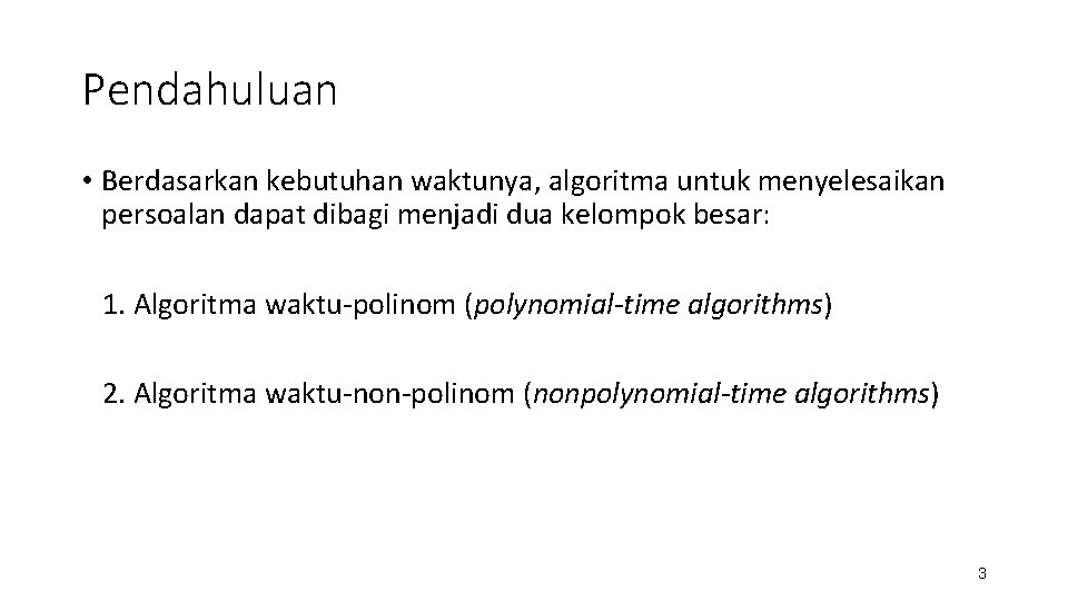 Pendahuluan • Berdasarkan kebutuhan waktunya, algoritma untuk menyelesaikan persoalan dapat dibagi menjadi dua kelompok