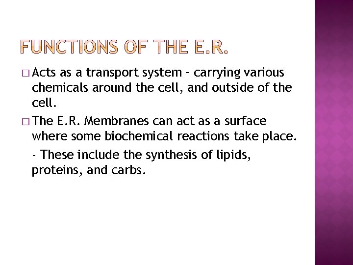 � Acts as a transport system – carrying various chemicals around the cell, and
