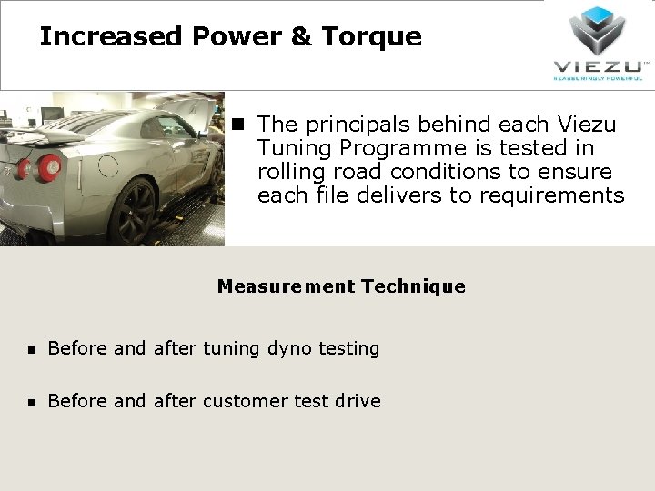 Increased Power & Torque The principals behind each Viezu Tuning Programme is tested in