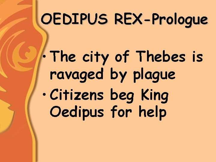 OEDIPUS REX-Prologue • The city of Thebes is ravaged by plague • Citizens beg