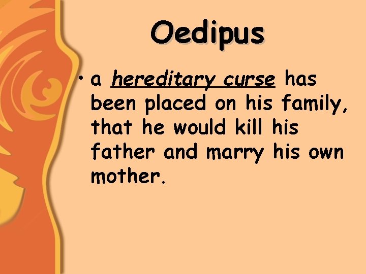 Oedipus • a hereditary curse has been placed on his family, that he would