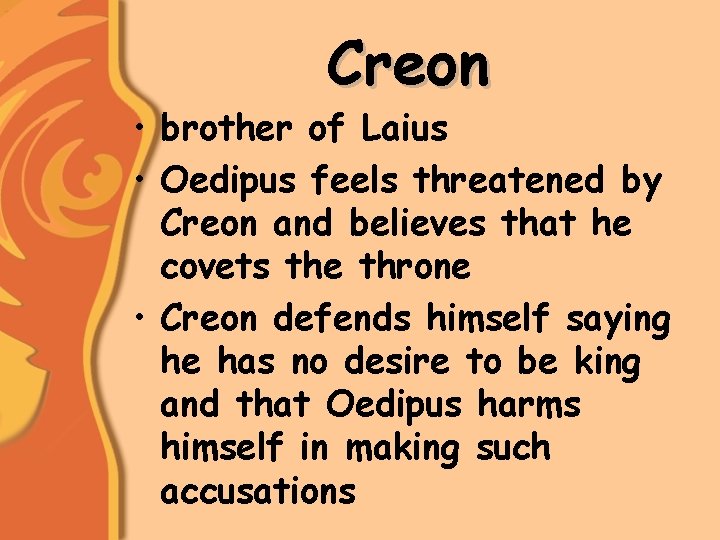 Creon • brother of Laius • Oedipus feels threatened by Creon and believes that
