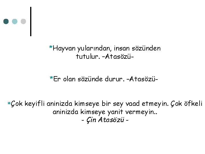 *Hayvan yularından, insan sözünden tutulur. –Atasözü*Er olan sözünde durur. –Atasözü*Çok keyifli aninizda kimseye bir