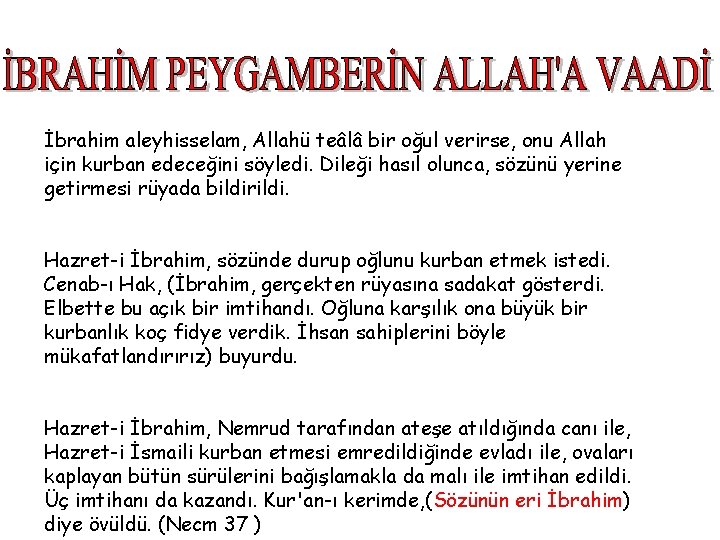 İbrahim aleyhisselam, Allahü teâlâ bir oğul verirse, onu Allah için kurban edeceğini söyledi. Dileği