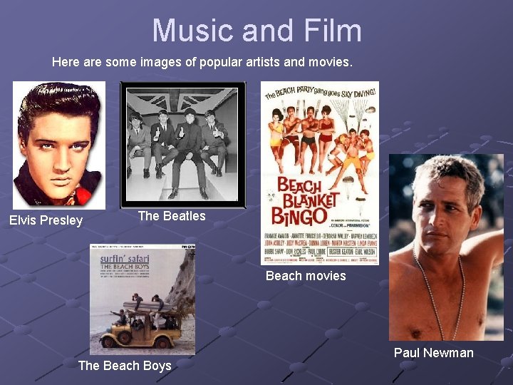 Music and Film Here are some images of popular artists and movies. Elvis Presley