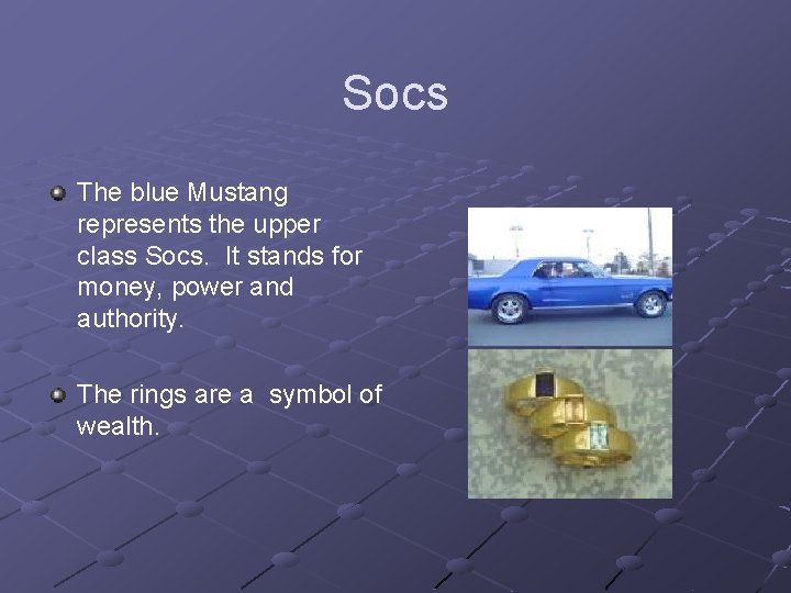 Socs The blue Mustang represents the upper class Socs. It stands for money, power