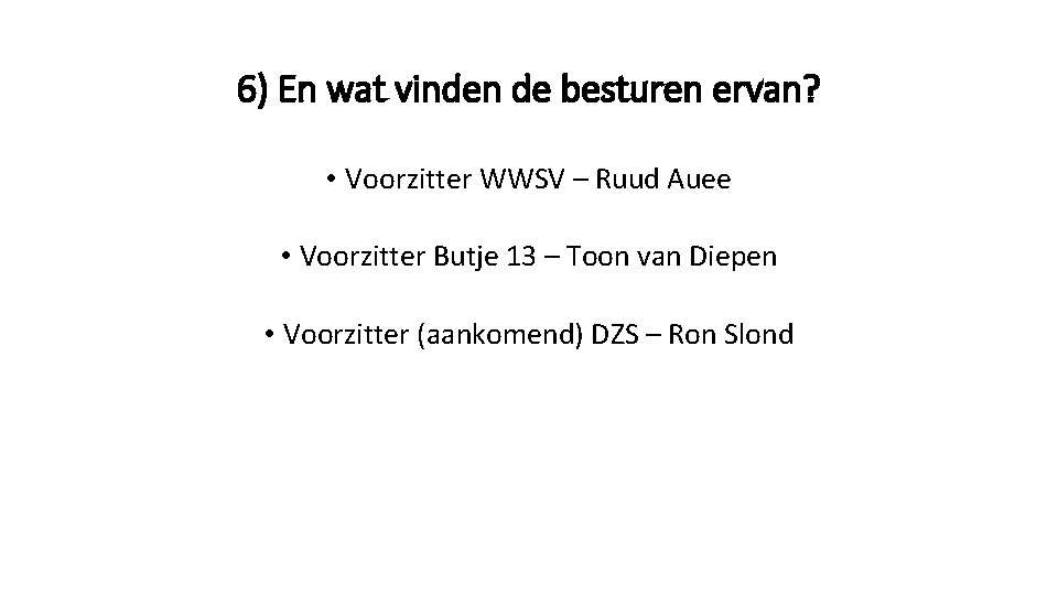 6) En wat vinden de besturen ervan? • Voorzitter WWSV – Ruud Auee •