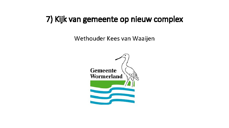 7) Kijk van gemeente op nieuw complex Wethouder Kees van Waaijen 