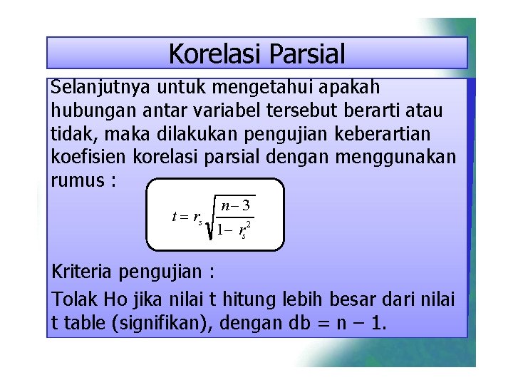 Korelasi Parsial Selanjutnya untuk mengetahui apakah hubungan antar variabel tersebut berarti atau tidak, maka