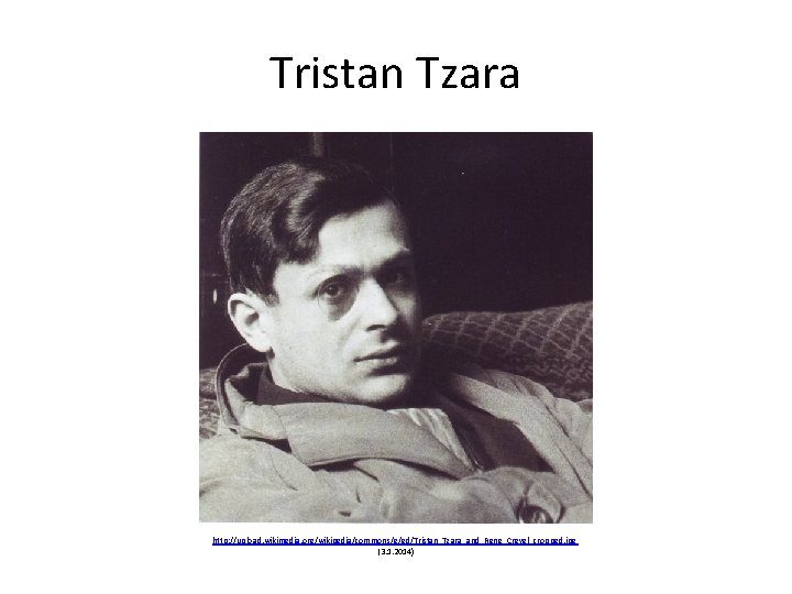 Tristan Tzara http: //upload. wikimedia. org/wikipedia/commons/e/ed/Tristan_Tzara_and_Rene_Crevel_cropped. jpg (3. 1. 2014) 