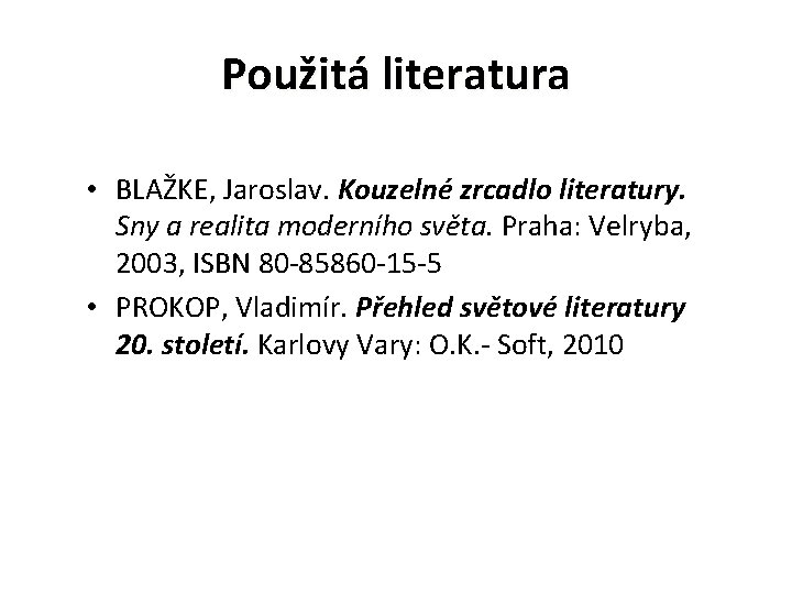 Použitá literatura • BLAŽKE, Jaroslav. Kouzelné zrcadlo literatury. Sny a realita moderního světa. Praha: