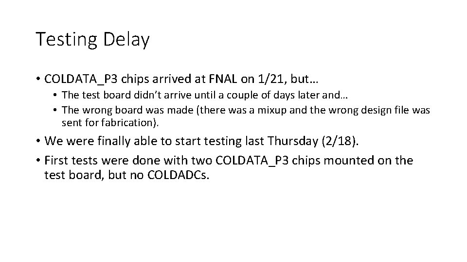 Testing Delay • COLDATA_P 3 chips arrived at FNAL on 1/21, but… • The