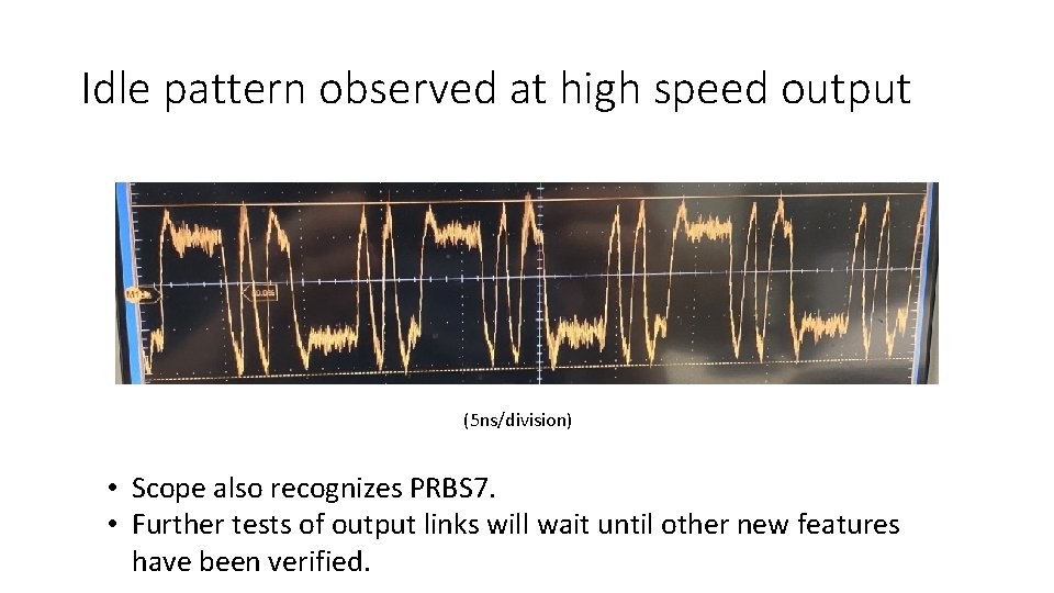 Idle pattern observed at high speed output (5 ns/division) • Scope also recognizes PRBS