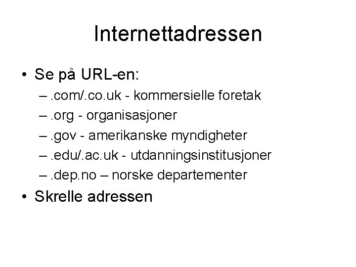 Internettadressen • Se på URL-en: –. com/. co. uk - kommersielle foretak –. org