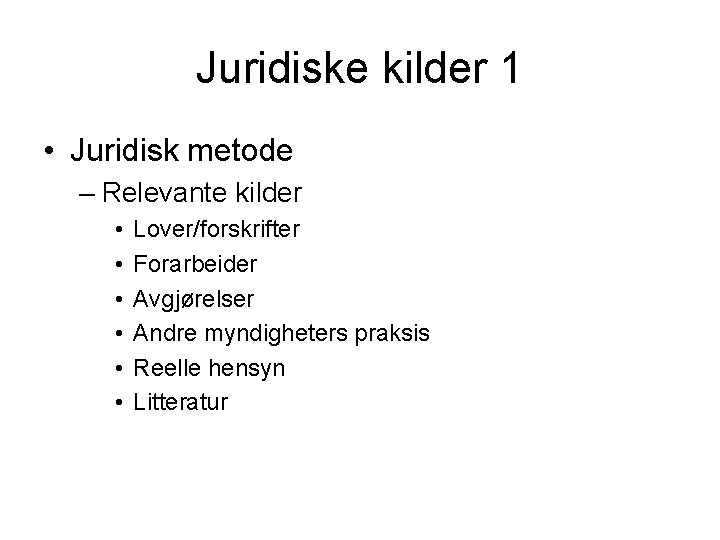 Juridiske kilder 1 • Juridisk metode – Relevante kilder • • • Lover/forskrifter Forarbeider